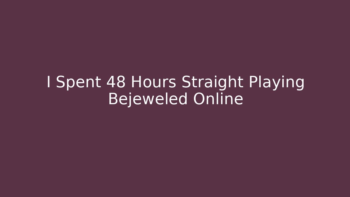 I Spent 48 Hours Straight Playing Bejeweled Online - Buddy Program