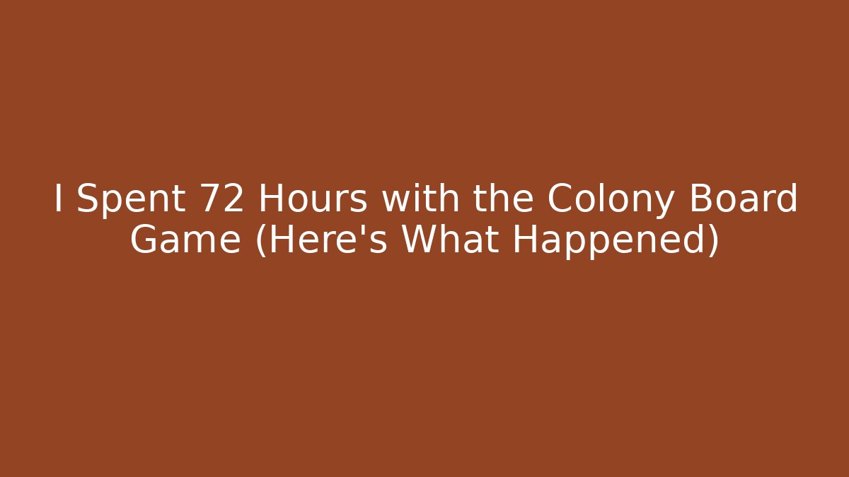 I Spent 72 Hours with the Colony Board Game (Here’s What Happened)