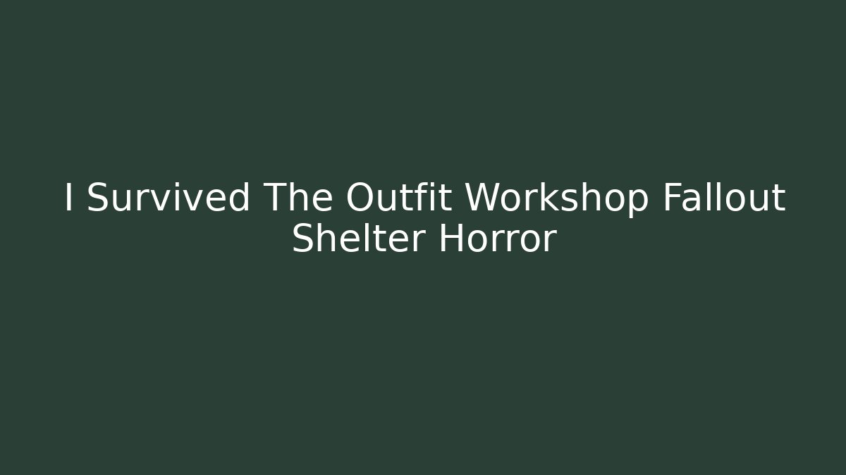 I Survived The Outfit Workshop Fallout Shelter Horror - Buddy Program
