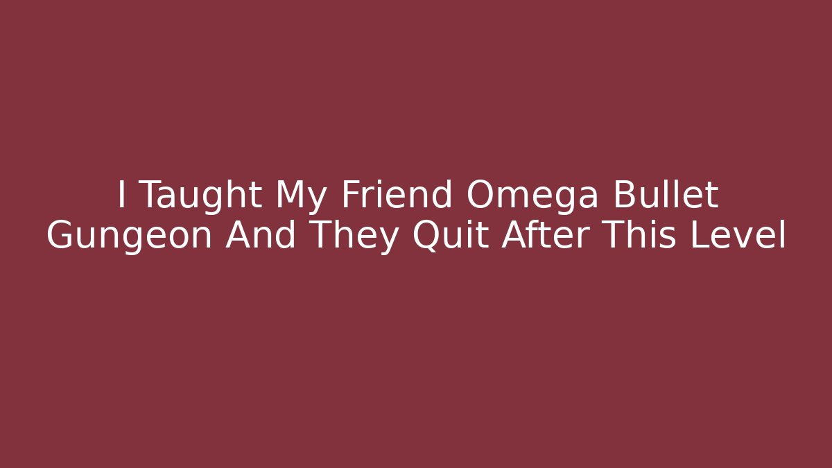 I Taught My Friend Omega Bullet Gungeon And They Quit After This Level