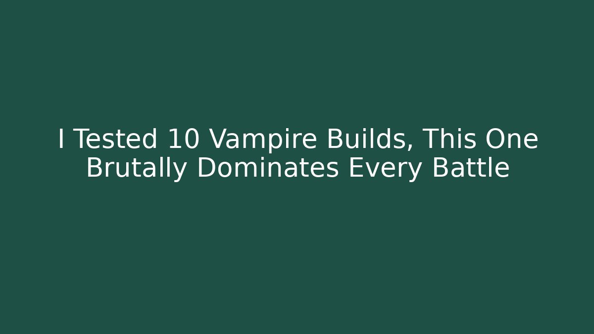 I Tested 10 Vampire Builds, This One Brutally Dominates Every Battle