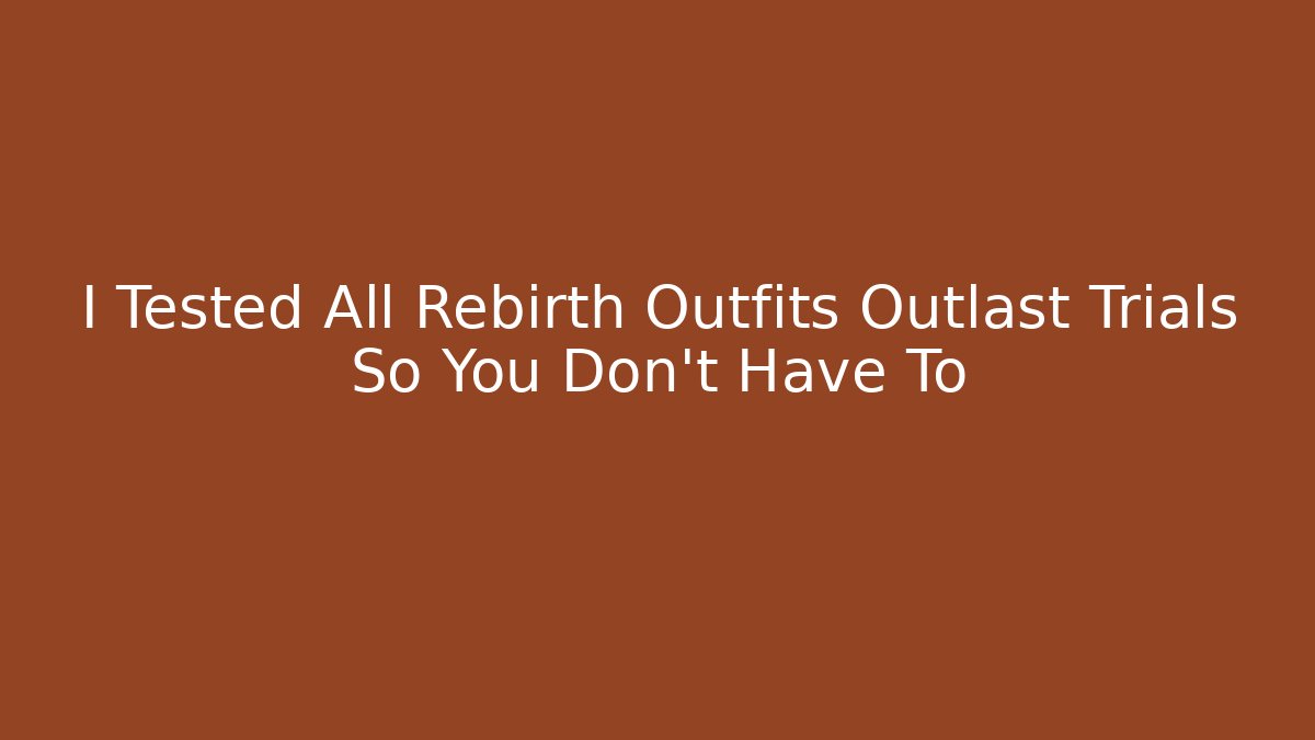 I Tested All Rebirth Outfits Outlast Trials So You Don't Have To