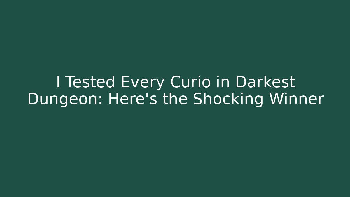 I Tested Every Curio in Darkest Dungeon: Here's the Shocking Winner