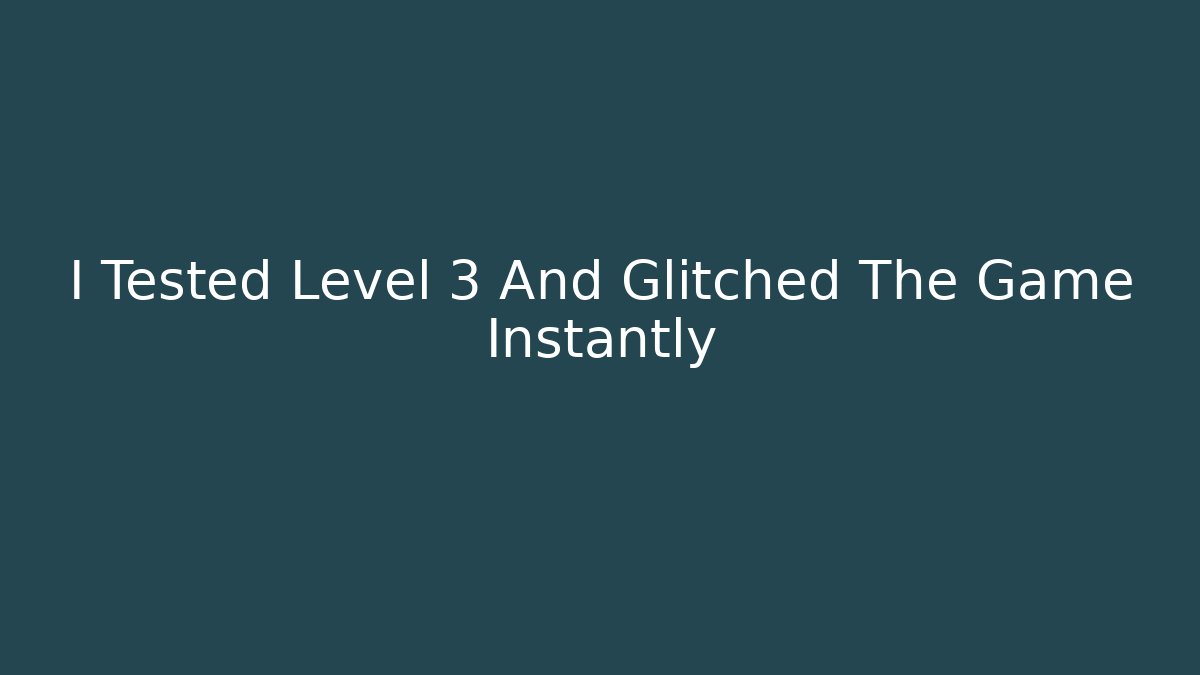 I Tested Level 3 And Glitched The Game Instantly