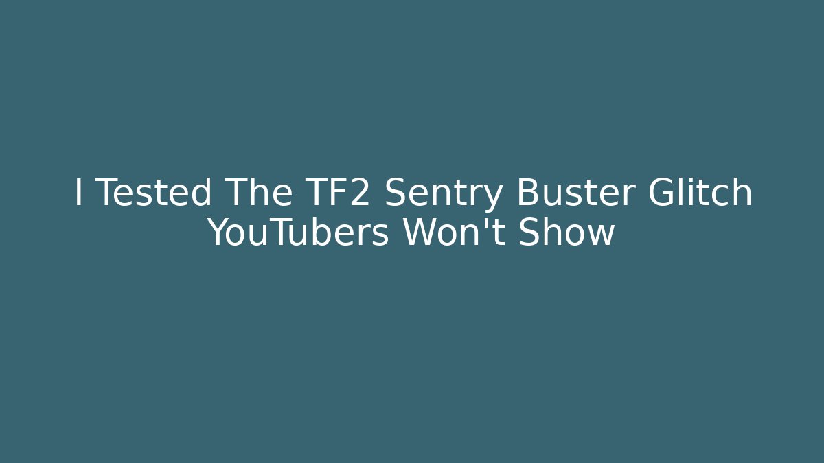 I Tested The TF2 Sentry Buster Glitch YouTubers Won't Show
