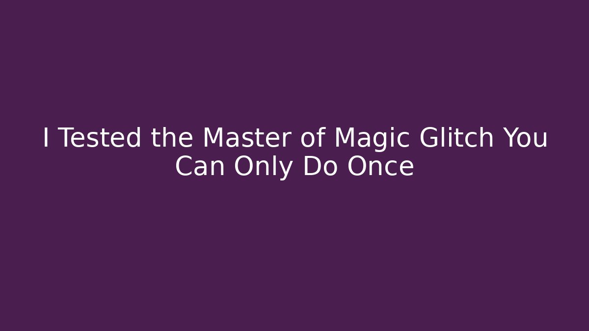 I Tested the Master of Magic Glitch You Can Only Do Once
