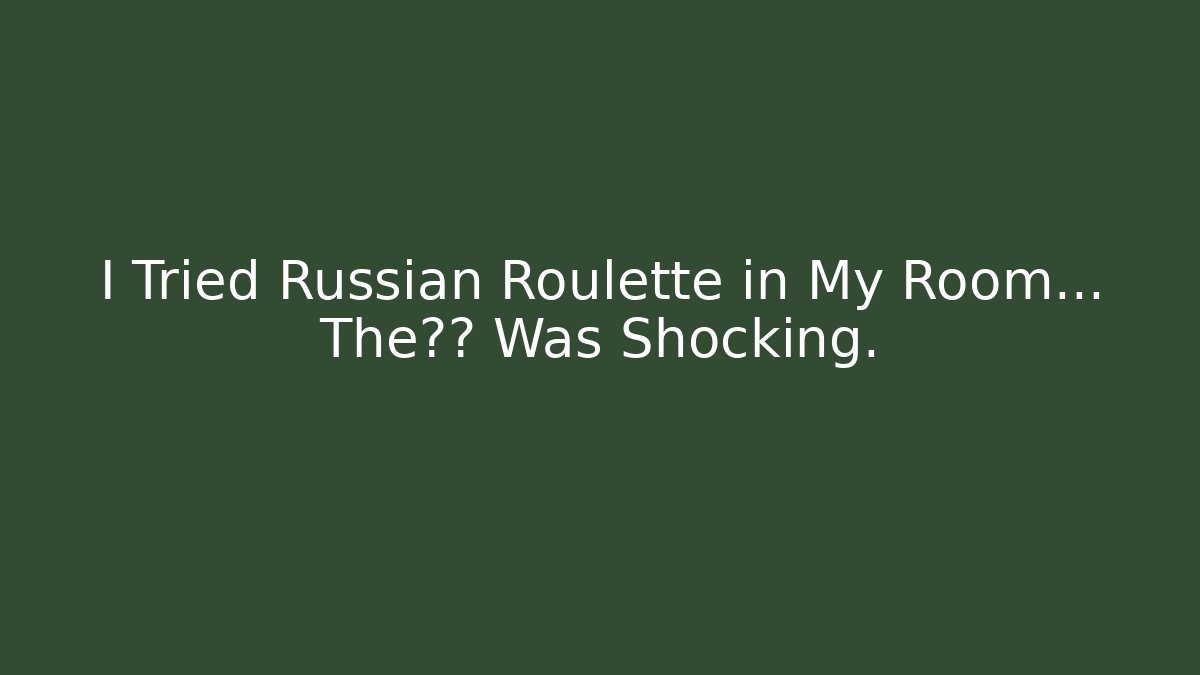 I Tried Russian Roulette in My Room... The结局 Was Shocking.