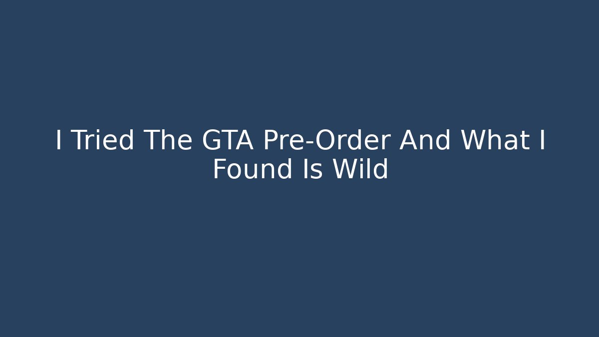 I Tried The GTA Pre-Order And What I Found Is Wild