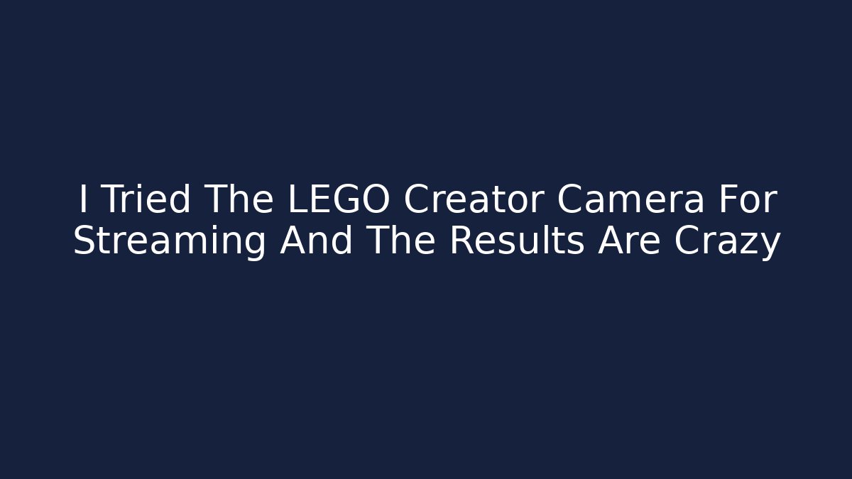 I Tried The LEGO Creator Camera For Streaming And The Results Are Crazy