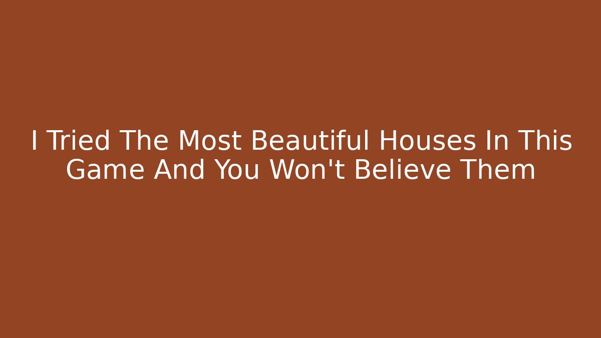 I Tried The Most Beautiful Houses In This Game And You Won't Believe Them