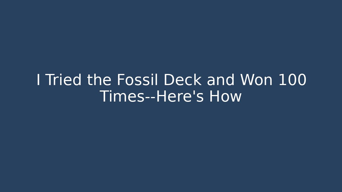 I Tried the Fossil Deck and Won 100 Times—Here's How