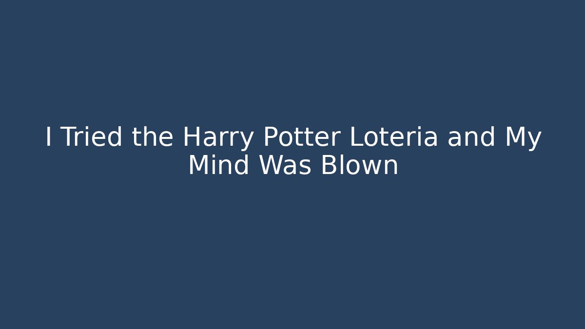 I Tried the Harry Potter Lotería and My Mind Was Blown