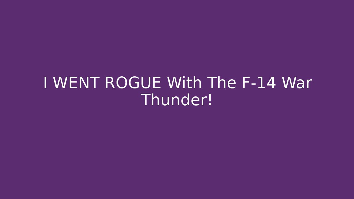 I WENT ROGUE With The F-14 War Thunder!