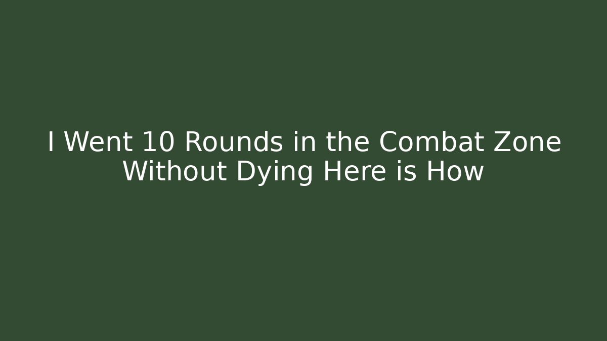 I Went 10 Rounds in the Combat Zone Without Dying Here is How