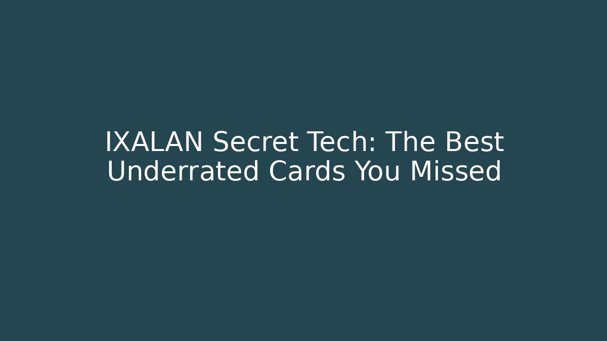IXALAN Secret Tech: The Best Underrated Cards You Missed
