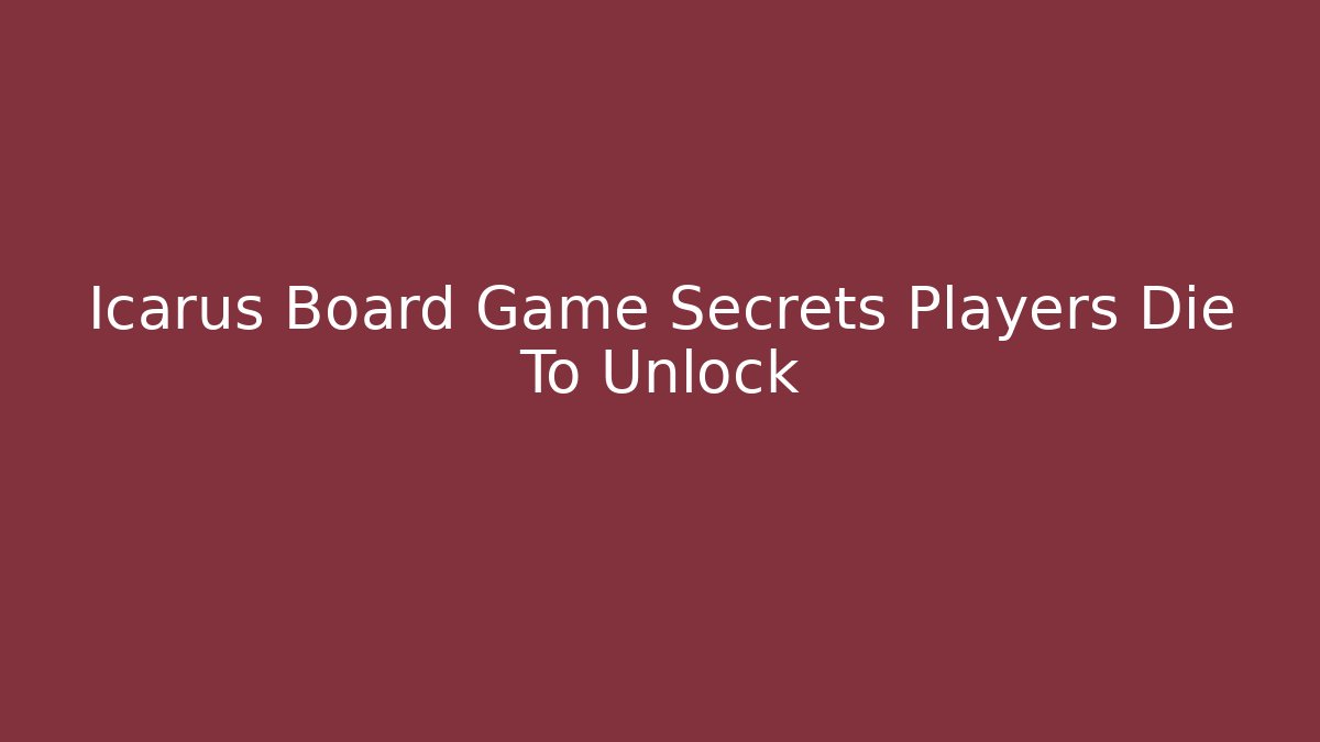 Icarus Board Game Secrets Players Die To Unlock - Buddy Program