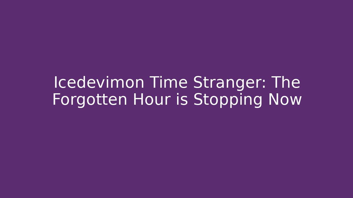 Icedevimon Time Stranger: The Forgotten Hour is Stopping Now