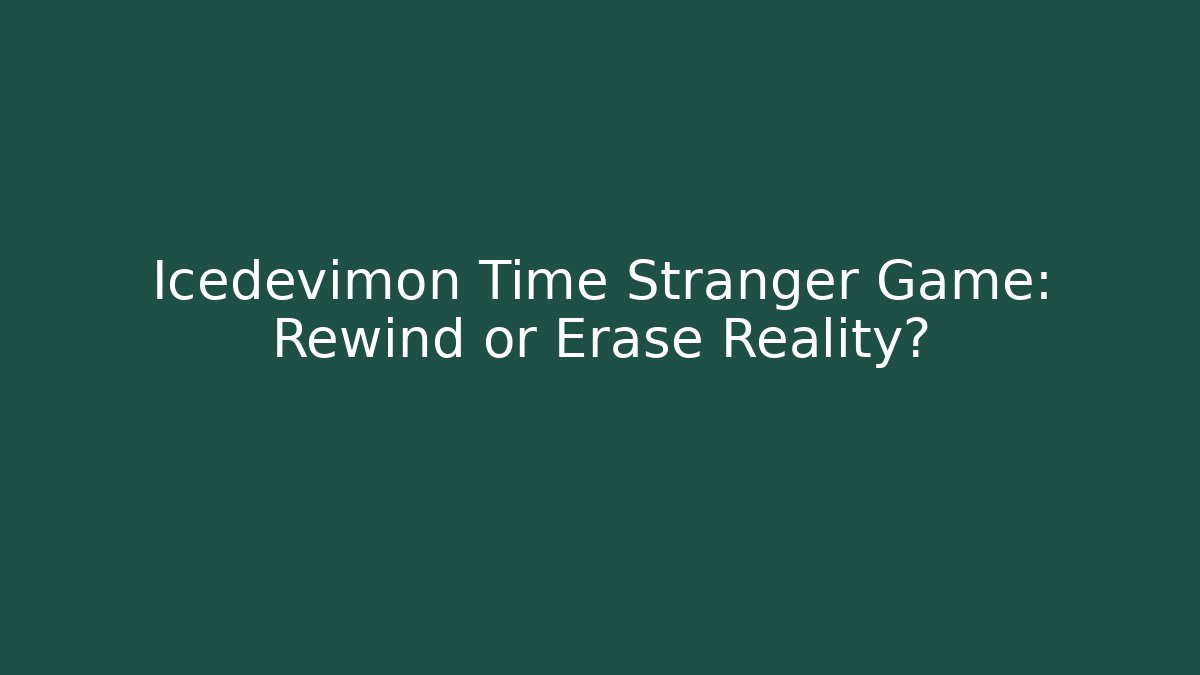 Icedevimon Time Stranger Game: Rewind or Erase Reality?