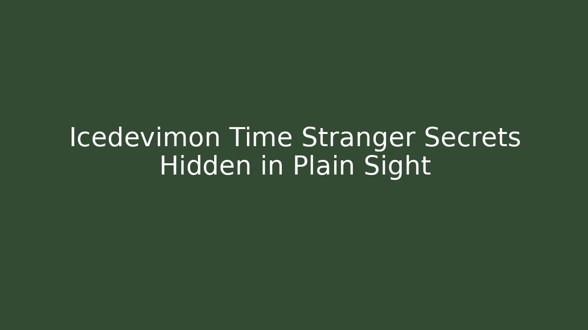 Icedevimon Time Stranger Secrets Hidden in Plain Sight