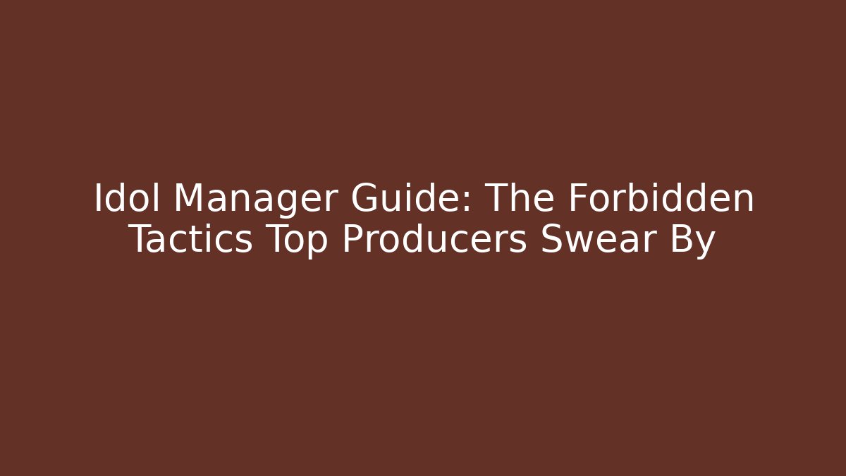 Idol Manager Guide: The Forbidden Tactics Top Producers Swear By