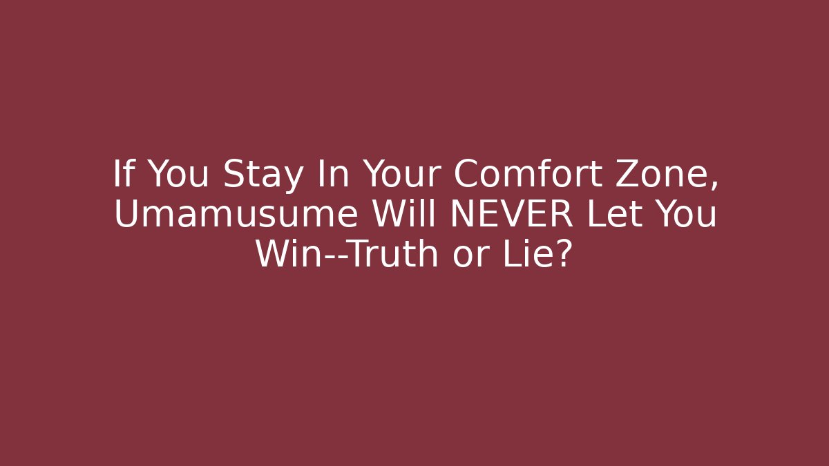If You Stay In Your Comfort Zone, Umamusume Will NEVER Let You Win—Truth or Lie?