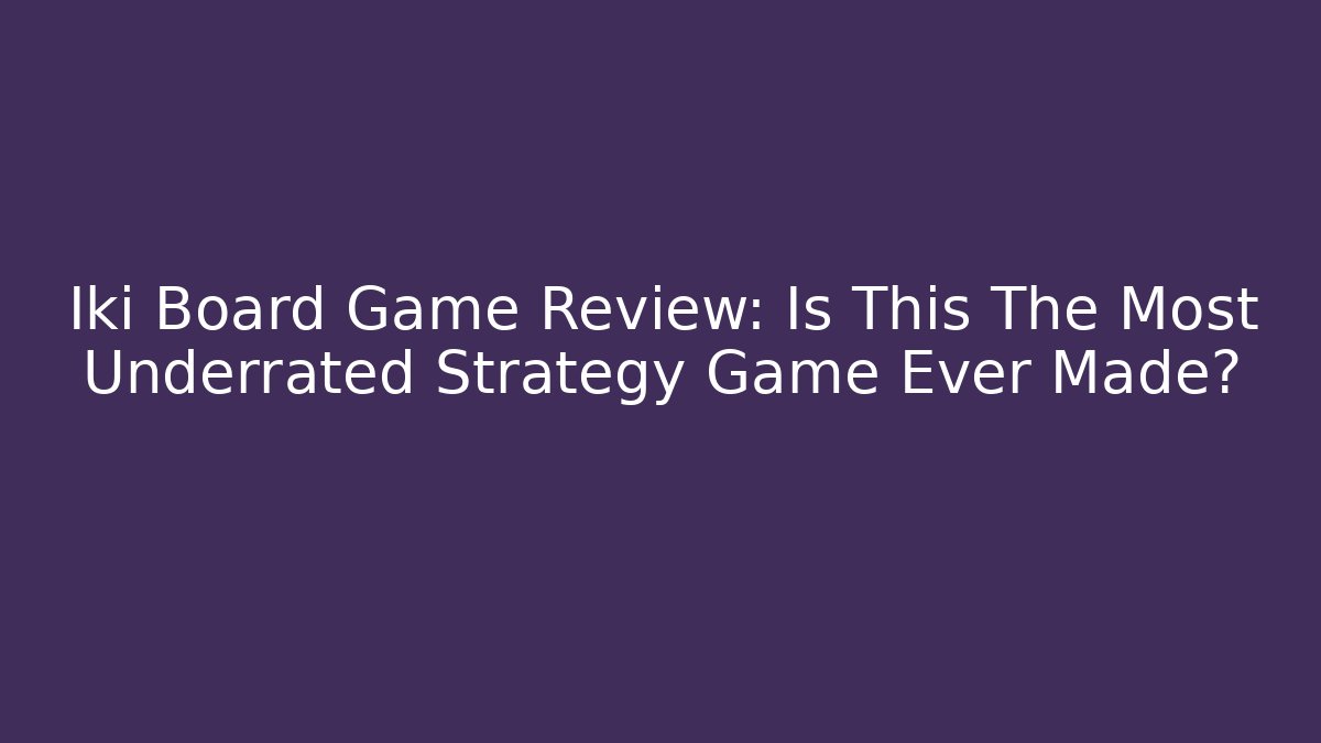 Iki Board Game Review: Is This The Most Underrated Strategy Game Ever Made?