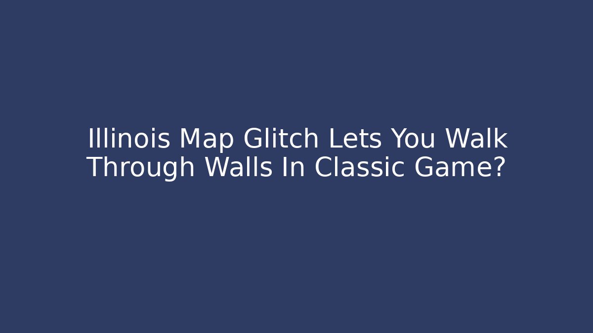 Illinois Map Glitch Lets You Walk Through Walls In Classic Game?