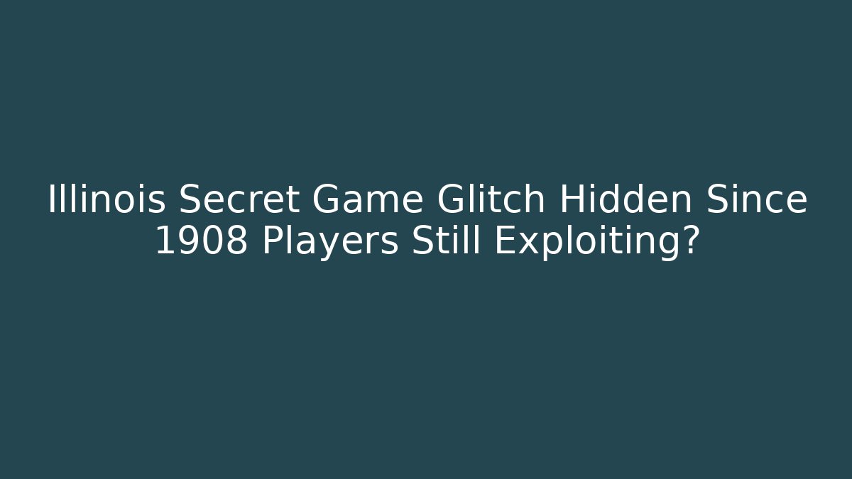 Illinois Secret Game Glitch Hidden Since 1908 Players Still Exploiting?
