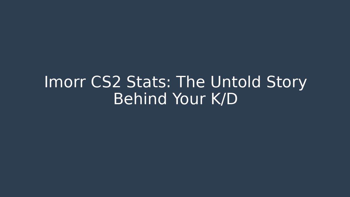 Imorr CS2 Stats: The Untold Story Behind Your K/D