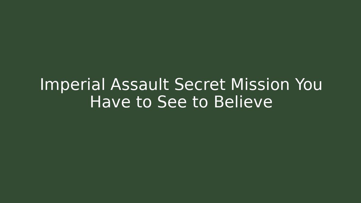 Imperial Assault Secret Mission You Have to See to Believe