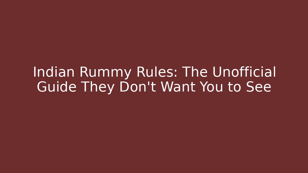 Indian Rummy Rules: The Unofficial Guide They Don’t Want You to See