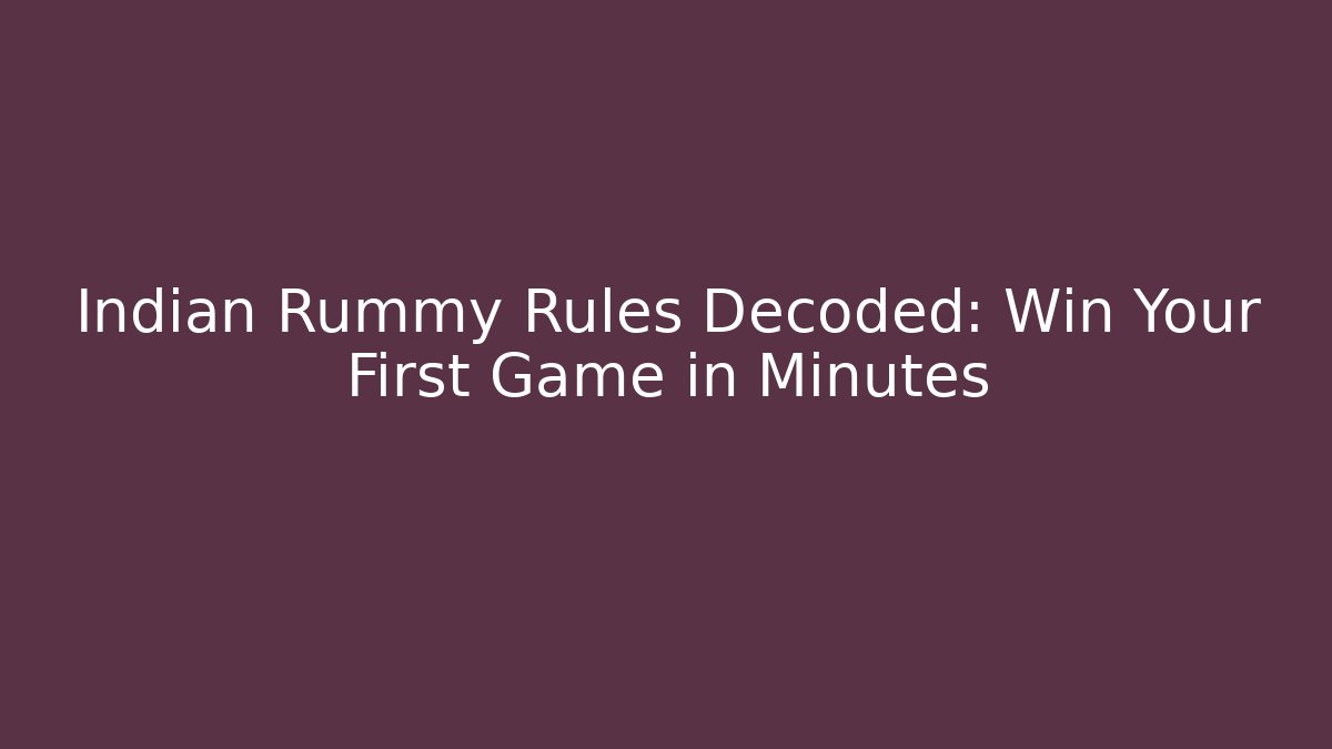 Indian Rummy Rules Decoded: Win Your First Game in Minutes