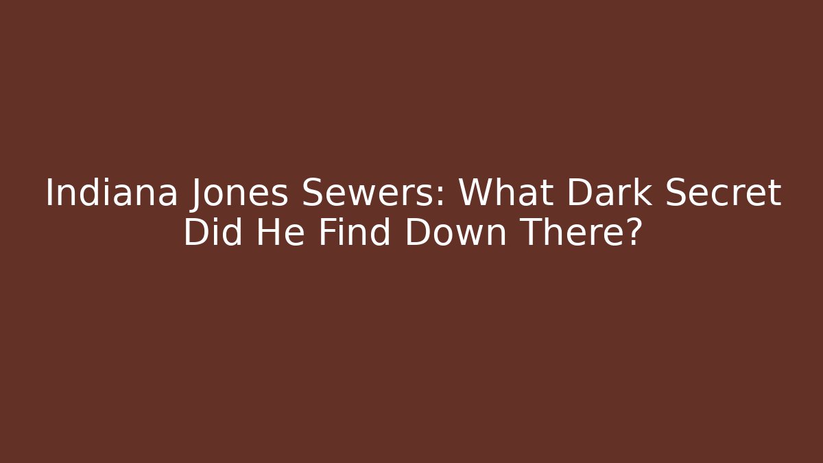 Indiana Jones Sewers: What Dark Secret Did He Find Down There?