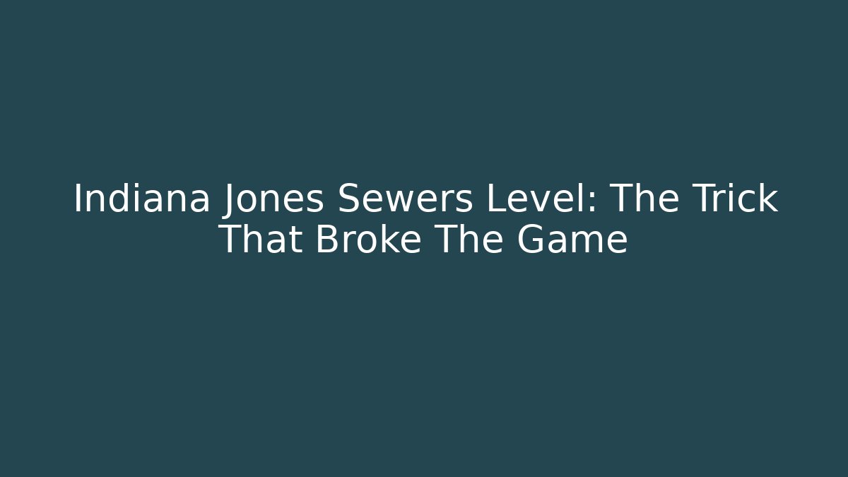 Indiana Jones Sewers Level: The Trick That Broke The Game