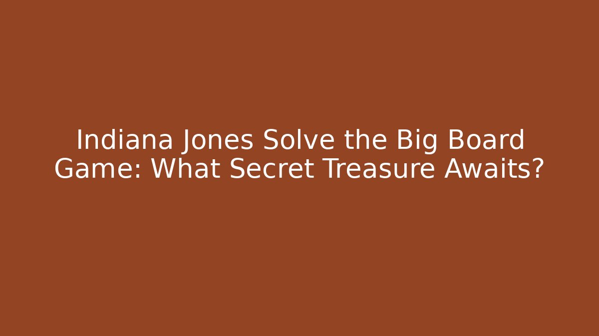 Indiana Jones Solve the Big Board Game: What Secret Treasure Awaits?