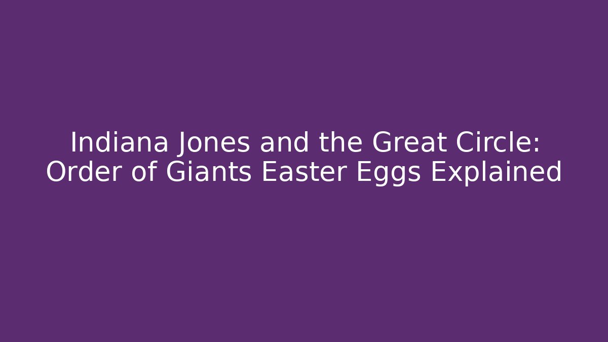 Indiana Jones and the Great Circle: Order of Giants Easter Eggs Explained - Buddy Program