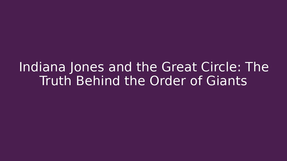 Indiana Jones and the Great Circle: The Truth Behind the Order of Giants