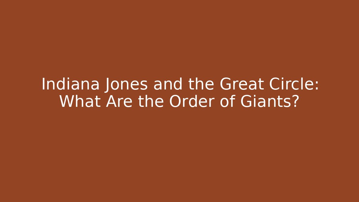 Indiana Jones and the Great Circle: What Are the Order of Giants?