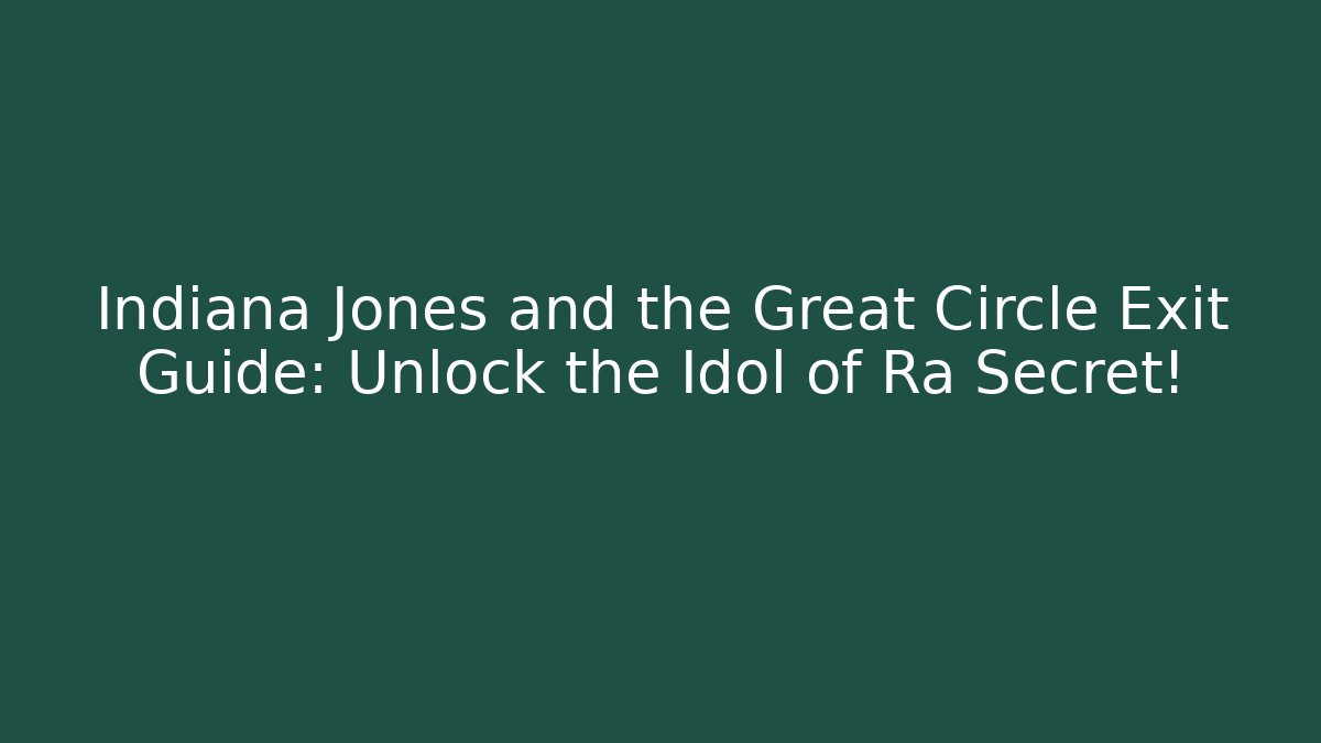 Indiana Jones and the Great Circle Exit Guide: Unlock the Idol of Ra Secret!