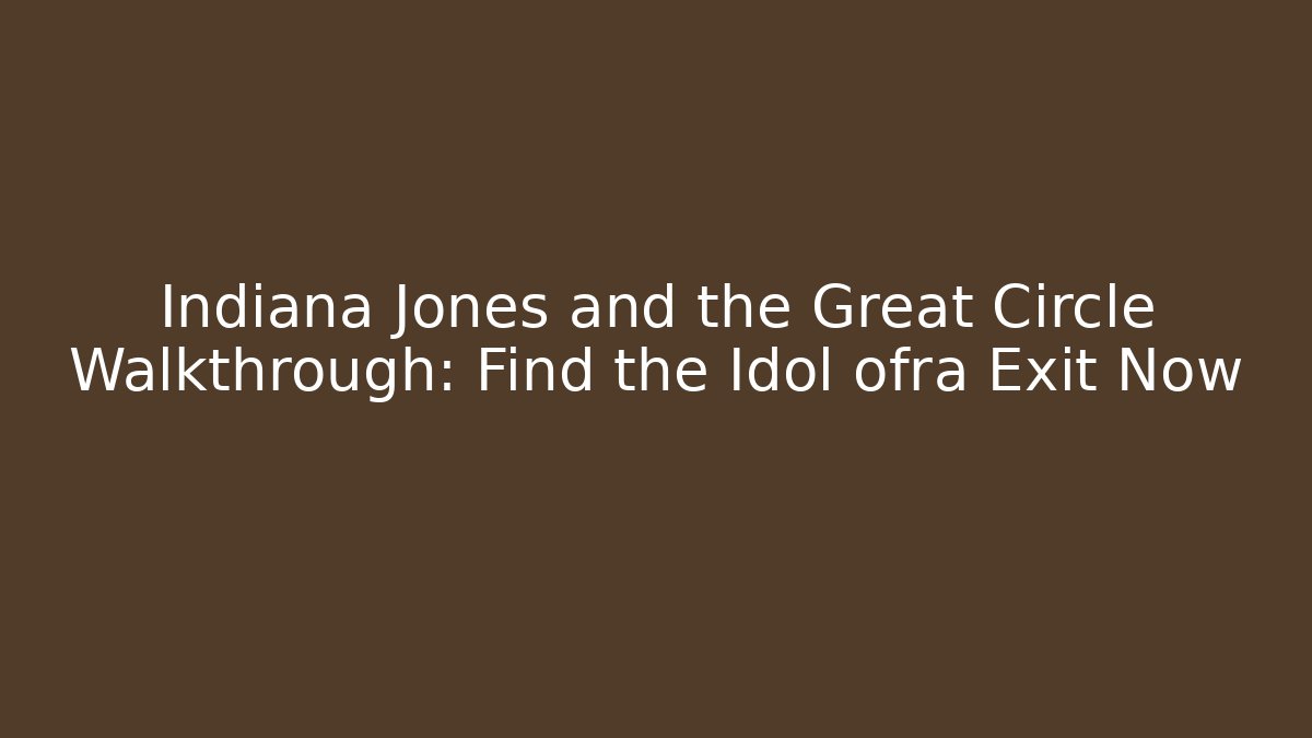 Indiana Jones and the Great Circle Walkthrough: Find the Idol ofra Exit Now