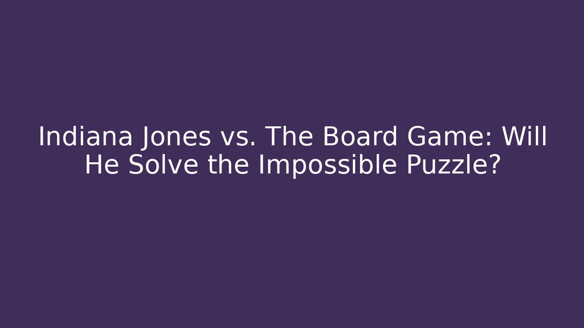 Indiana Jones vs. The Board Game: Will He Solve the Impossible Puzzle?