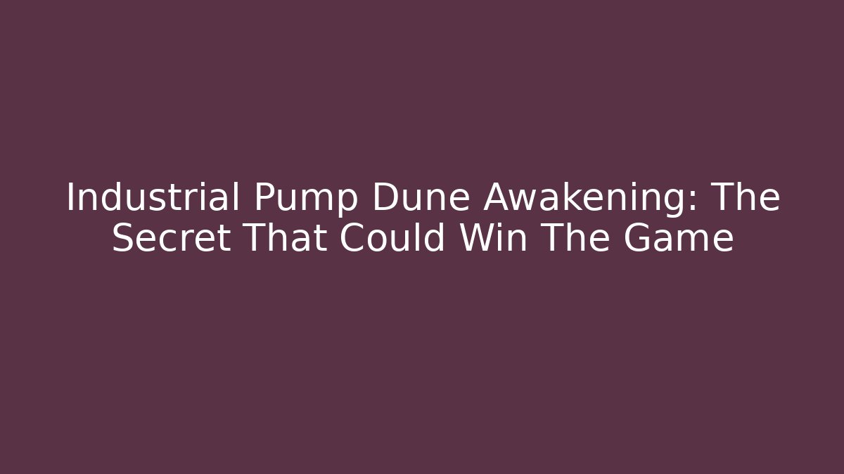 Industrial Pump Dune Awakening: The Secret That Could Win The Game