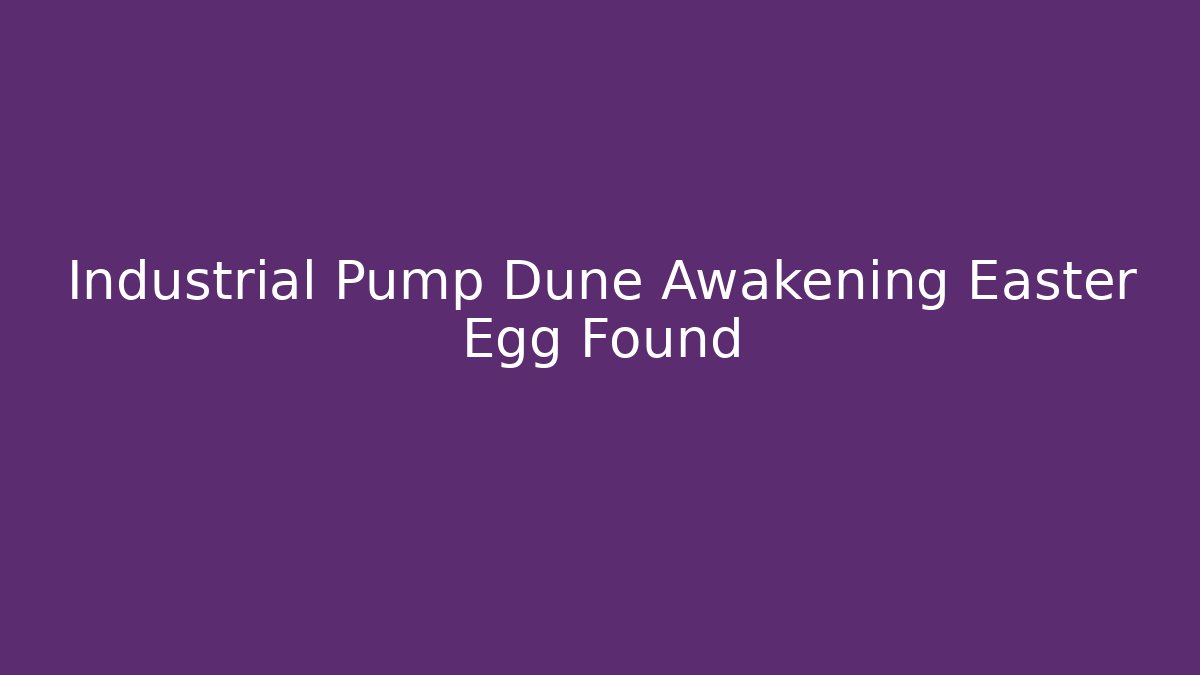 Industrial Pump Dune Awakening Easter Egg Found