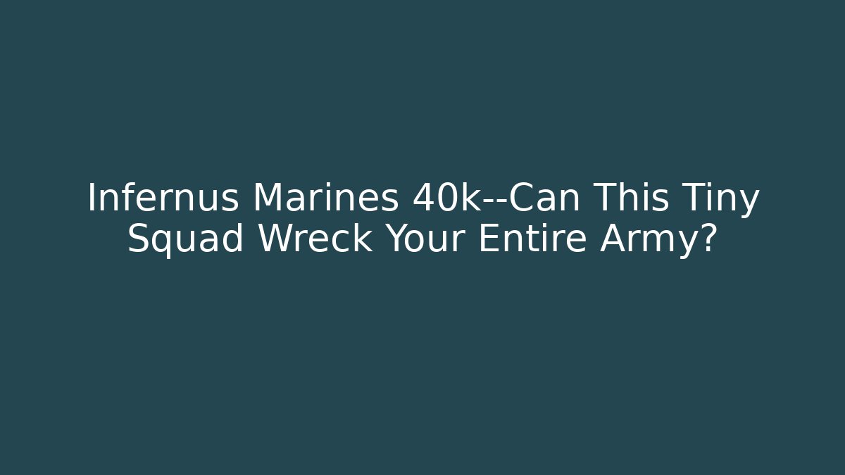 Infernus Marines 40k—Can This Tiny Squad Wreck Your Entire Army?