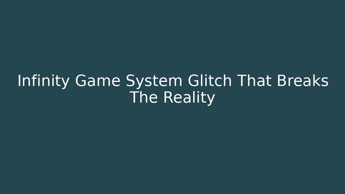 Infinity Game System Glitch That Breaks The Reality - Buddy Program
