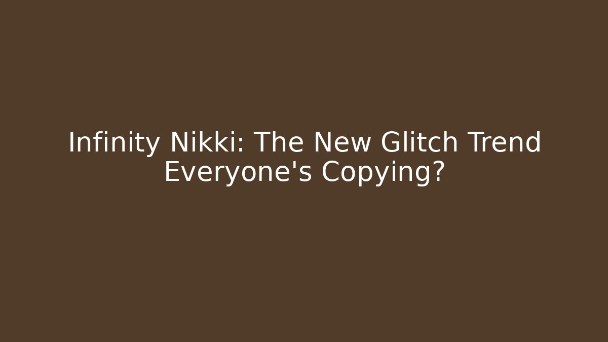 Infinity Nikki: The New Glitch Trend Everyone's Copying?