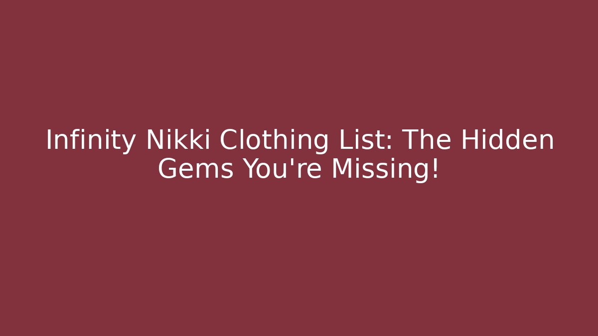 Infinity Nikki Clothing List: The Hidden Gems You're Missing!