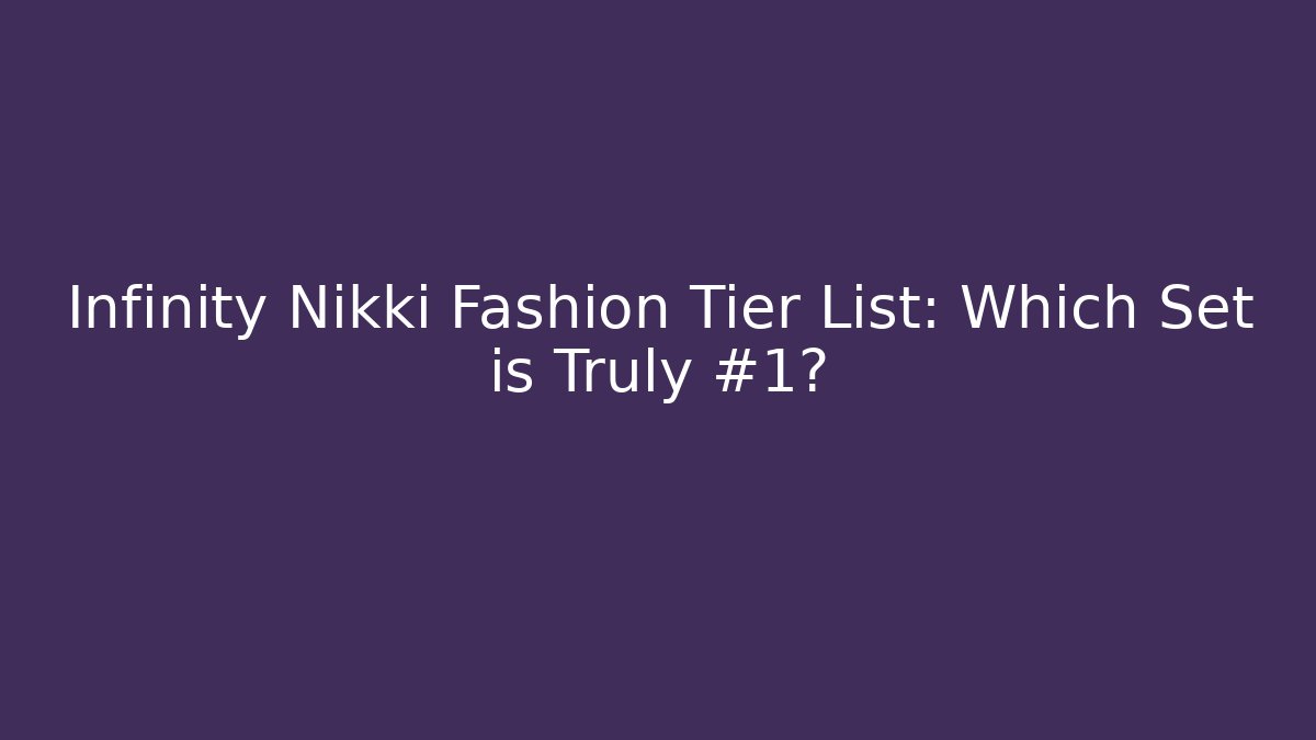 Infinity Nikki Fashion Tier List: Which Set is Truly #1?