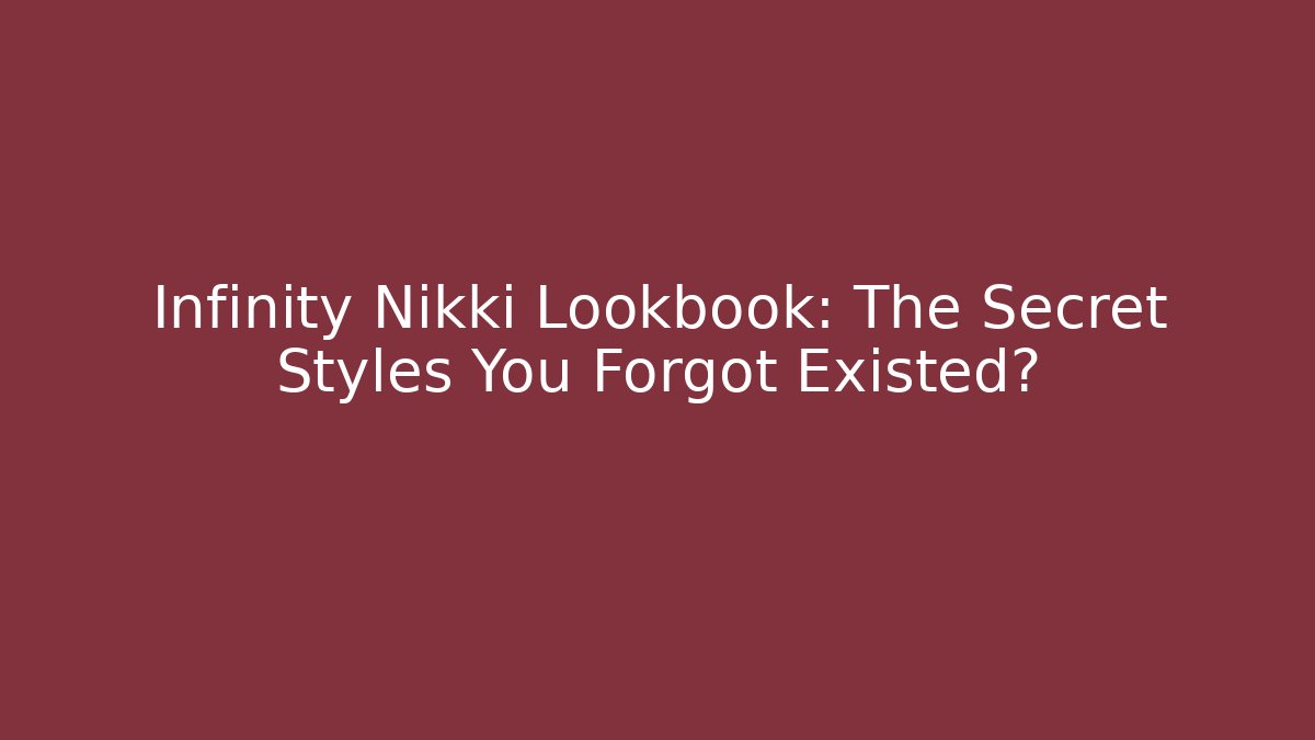 Infinity Nikki Lookbook: The Secret Styles You Forgot Existed?