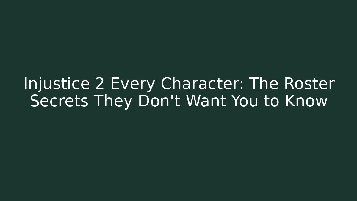 Injustice 2 Every Character: The Roster Secrets They Don't Want You to Know